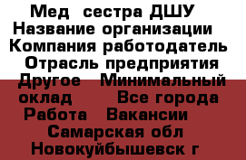 Мед. сестра ДШУ › Название организации ­ Компания-работодатель › Отрасль предприятия ­ Другое › Минимальный оклад ­ 1 - Все города Работа » Вакансии   . Самарская обл.,Новокуйбышевск г.